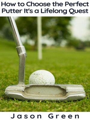 cover image of How to Choose the Perfect Putter--It's a Lifelong Quest